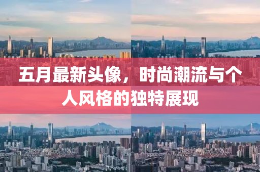 五月最新头像，时尚潮流与个人风格的独特展现