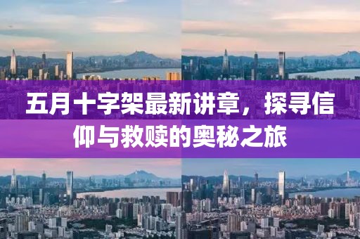 五月十字架最新讲章，探寻信仰与救赎的奥秘之旅