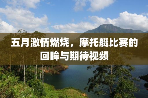 五月激情燃烧，摩托艇比赛的回眸与期待视频