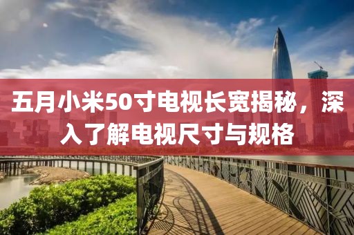 五月小米50寸电视长宽揭秘，深入了解电视尺寸与规格