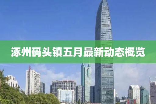 涿州码头镇五月最新动态概览
