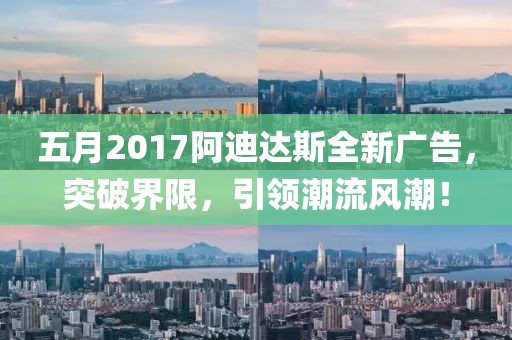五月2017阿迪达斯全新广告，突破界限，引领潮流风潮！