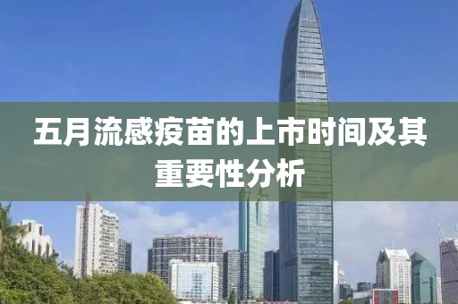 五月流感疫苗的上市时间及其重要性分析