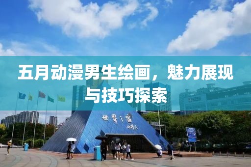 五月动漫男生绘画，魅力展现与技巧探索