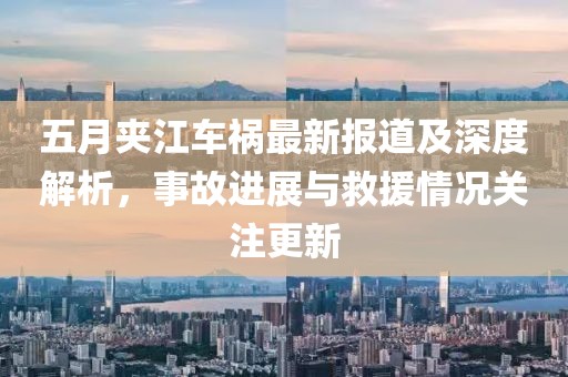 五月夹江车祸最新报道及深度解析，事故进展与救援情况关注更新