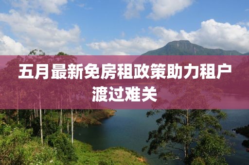 五月最新免房租政策助力租户渡过难关