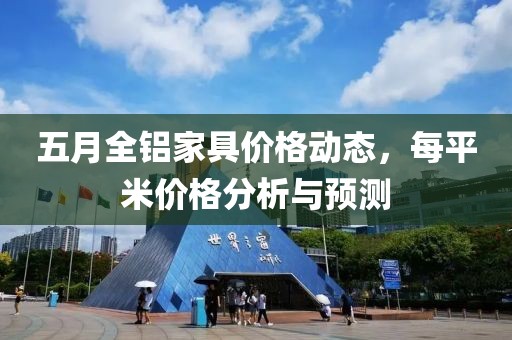 五月全铝家具价格动态，每平米价格分析与预测