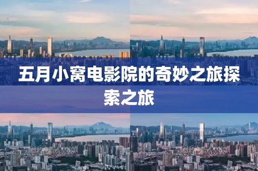 五月小窝电影院的奇妙之旅探索之旅