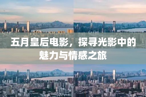 五月皇后电影，探寻光影中的魅力与情感之旅
