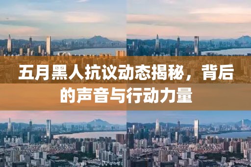 五月黑人抗议动态揭秘，背后的声音与行动力量