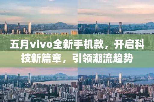 五月vivo全新手机款，开启科技新篇章，引领潮流趋势