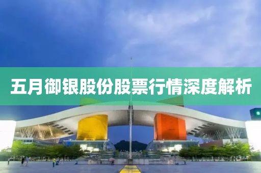 五月御银股份股票行情深度解析