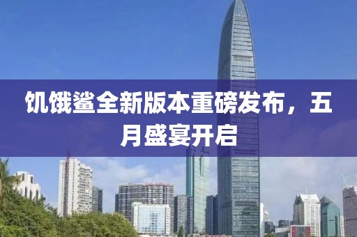 饥饿鲨全新版本重磅发布，五月盛宴开启
