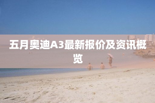 五月奥迪A3最新报价及资讯概览
