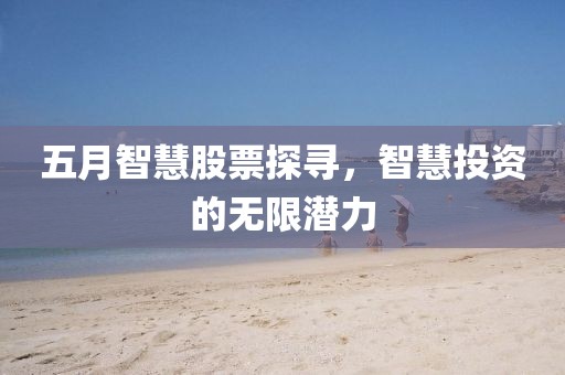 五月智慧股票探寻，智慧投资的无限潜力