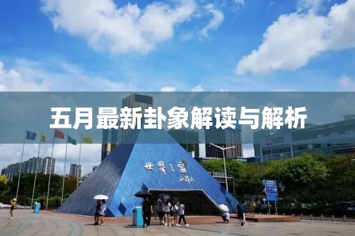 五月最新卦象解读与解析