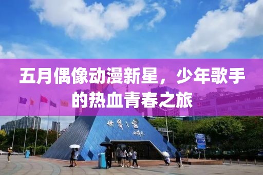 五月偶像动漫新星，少年歌手的热血青春之旅