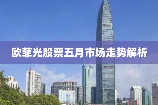 欧菲光股票五月市场走势解析