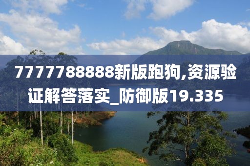 7777788888新版跑狗,资源验证解答落实_防御版19.335