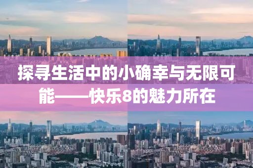 探寻生活中的小确幸与无限可能——快乐8的魅力所在