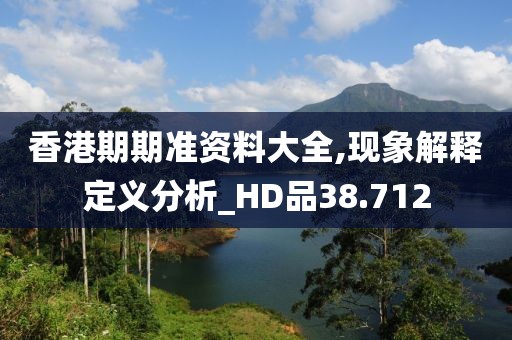 香港期期准资料大全,现象解释定义分析_HD品38.712