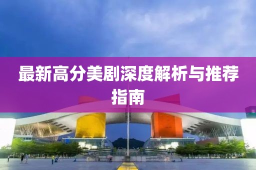 最新高分美剧深度解析与推荐指南