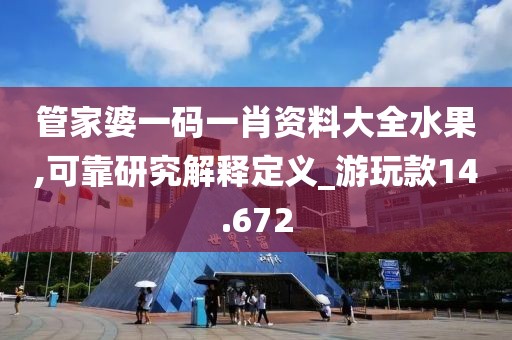 管家婆一码一肖资料大全水果,可靠研究解释定义_游玩款14.672