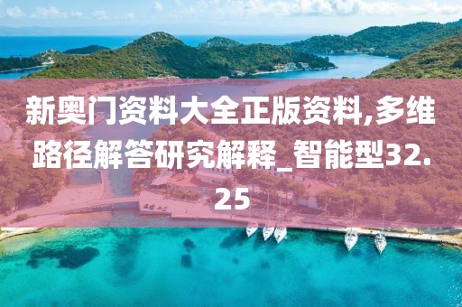 新奥门资料大全正版资料,多维路径解答研究解释_智能型32.25