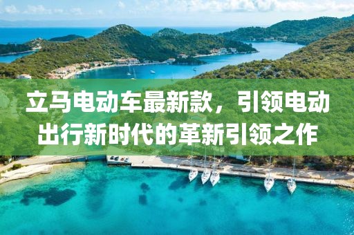 立马电动车最新款，引领电动出行新时代的革新引领之作