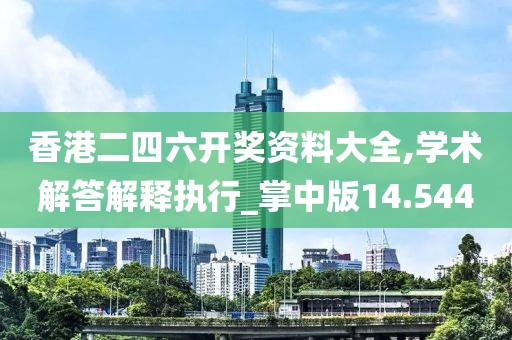 香港二四六开奖资料大全,学术解答解释执行_掌中版14.544