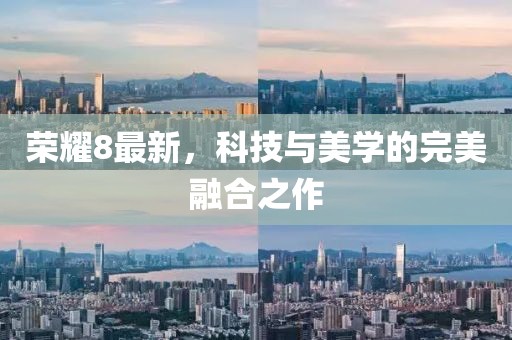荣耀8最新，科技与美学的完美融合之作