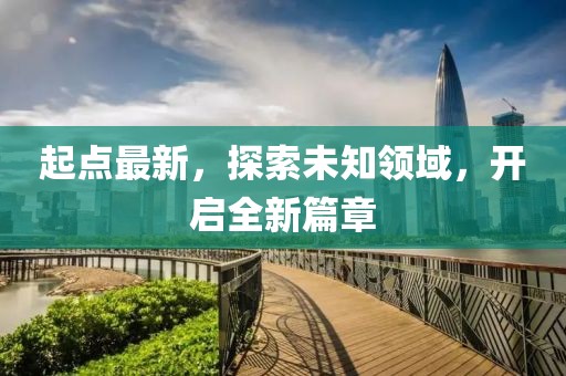 起点最新，探索未知领域，开启全新篇章