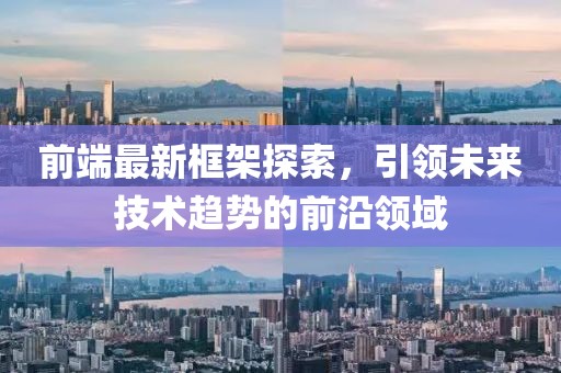 前端最新框架探索，引领未来技术趋势的前沿领域