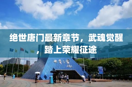 绝世唐门最新章节，武魂觉醒，踏上荣耀征途