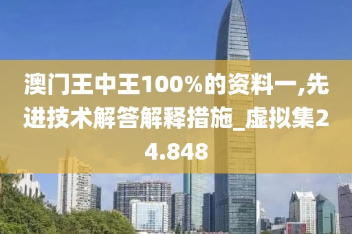 澳门王中王100%的资料一,先进技术解答解释措施_虚拟集24.848