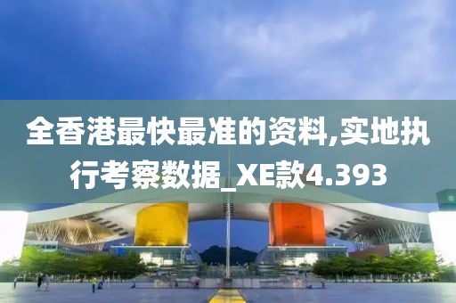 全香港最快最准的资料,实地执行考察数据_XE款4.393