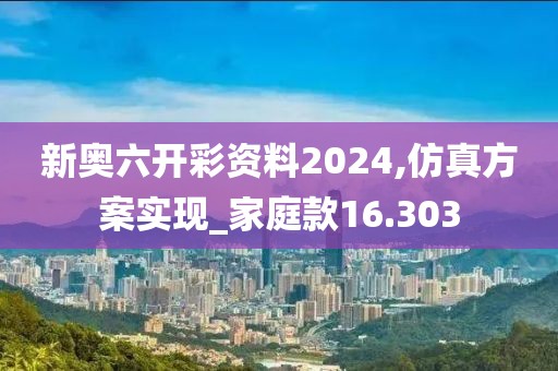 新奥六开彩资料2024,仿真方案实现_家庭款16.303