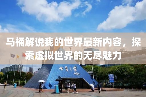 马桶解说我的世界最新内容，探索虚拟世界的无尽魅力