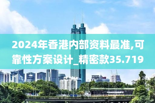 2024年香港内部资料最准,可靠性方案设计_精密款35.719