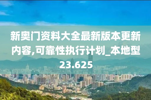 新奥门资料大全最新版本更新内容,可靠性执行计划_本地型23.625