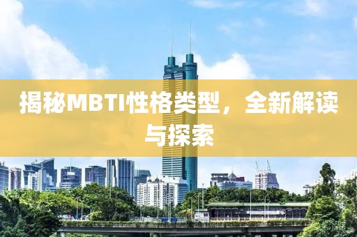 揭秘MBTI性格类型，全新解读与探索