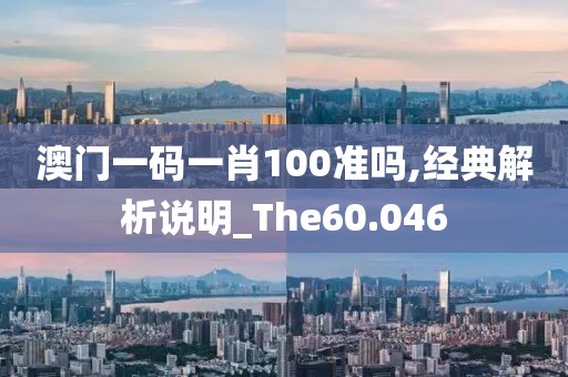 澳门一码一肖100准吗,经典解析说明_The60.046
