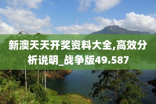 新澳天天开奖资料大全,高效分析说明_战争版49.587