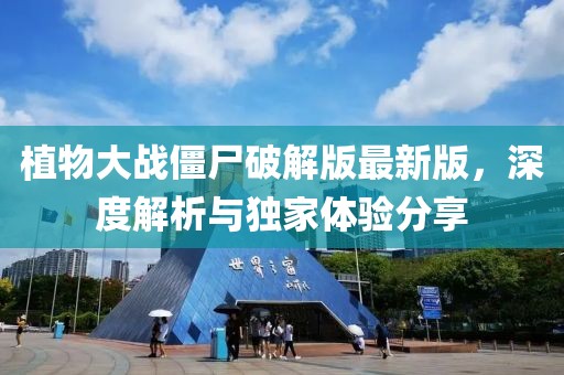 植物大战僵尸破解版最新版，深度解析与独家体验分享
