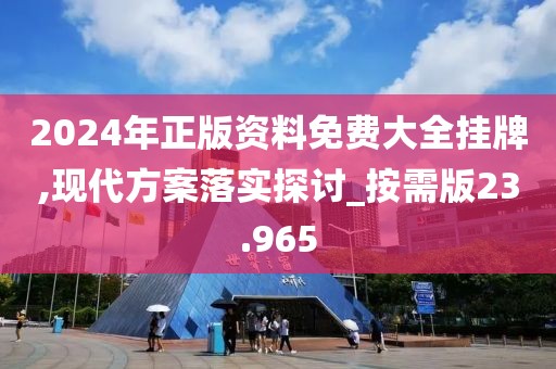 2024年正版资料免费大全挂牌,现代方案落实探讨_按需版23.965