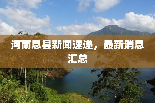 河南息县新闻速递，最新消息汇总