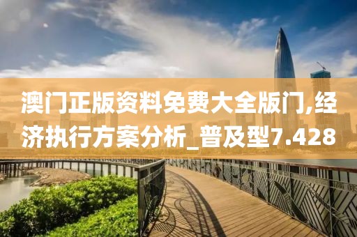 澳门正版资料免费大全版门,经济执行方案分析_普及型7.428