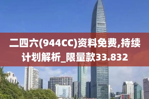 二四六(944CC)资料免费,持续计划解析_限量款33.832