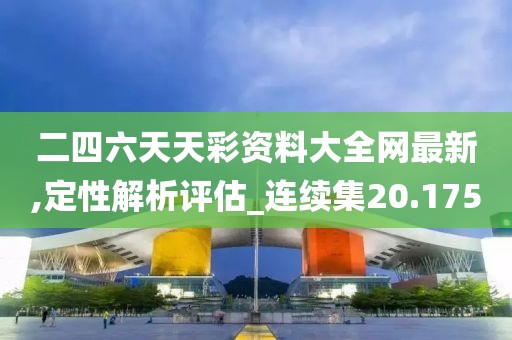 二四六天天彩资料大全网最新,定性解析评估_连续集20.175